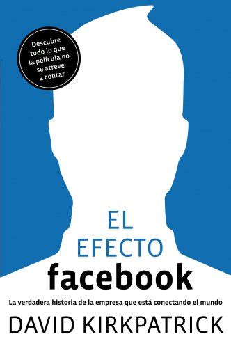 El efecto Facebook La verdadera historia de la empresa que está conectando el mundo Spanish Edition Epub