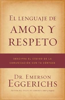 El lenguaje de amor y respeto Descifra el código de la comunicación con tu cónyuge Spanish Edition Epub