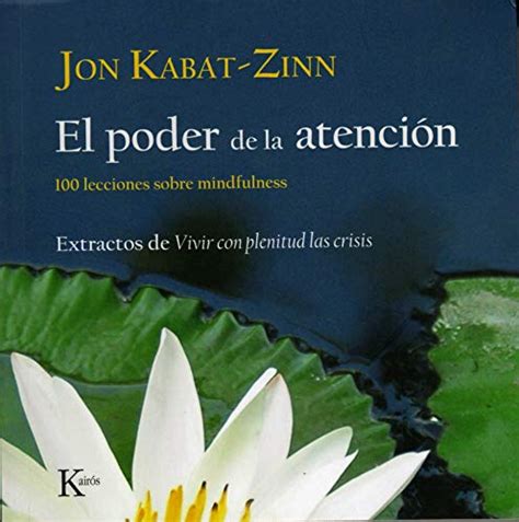 El poder de la atención 100 lecciones sobre mindfulness Extractos de Vivir con plenitud las crisis Spanish Edition Reader