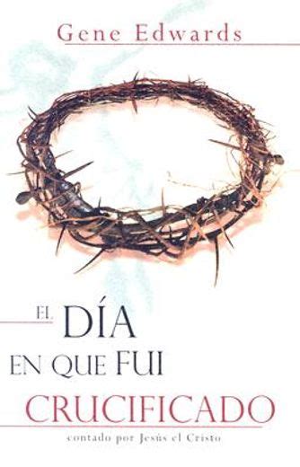 El.Dia.en.Que.Fui.Crucificado.Contado.Por.Jesus.el.Cristo Ebook Epub