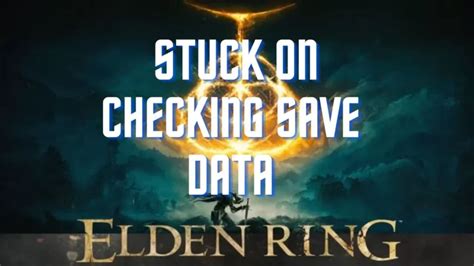 Elden Ring Stuck on Checking Save Data: Causes and Solutions