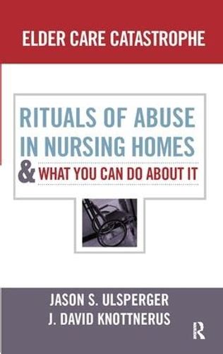 Elder Care Catastrophe Rituals of Abuse in Nursing Homes-And What You can Do about it Reader