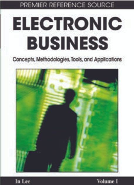 Electronic Business Concepts, Methodologies, Tools and Applications 4 Vols. Reader