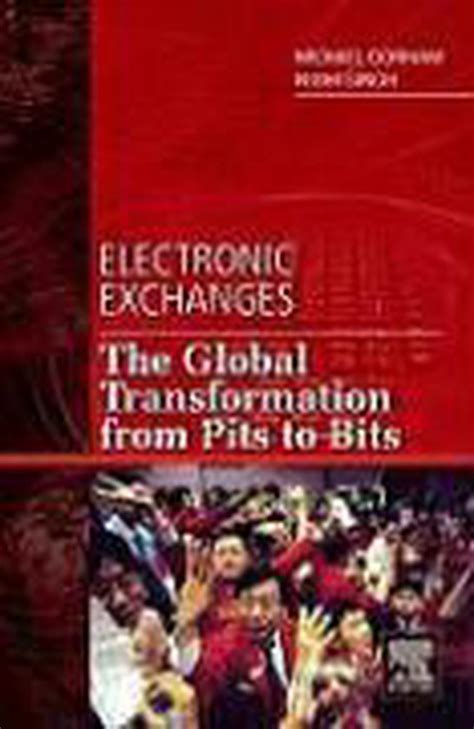 Electronic Exchanges The Global Transformation from Pits to Bits Reader