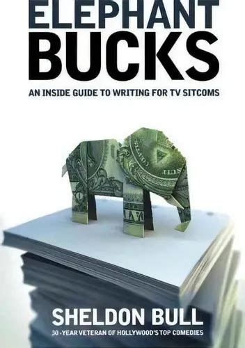 Elephant Bucks: An Inside Guide to Writing for TV Sitcoms Ebook Doc