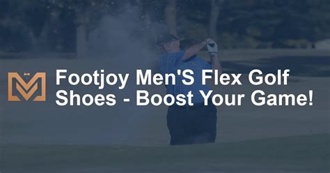 Elevate Your Game: A Comprehensive Guide to FootJoy Flex Golf Shoes