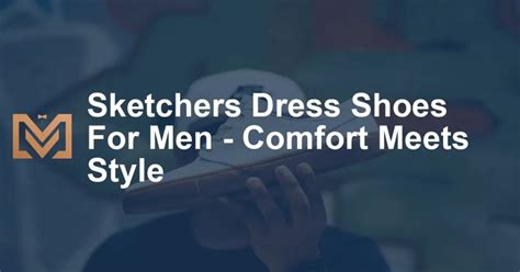 Elevate Your Style with Sketchers Dress Shoes: The Perfect Blend of Comfort and Sophistication