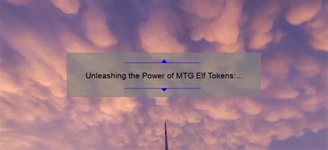 Elf Tokens: A Comprehensive Guide to Unleashing the Power of Magic in Your Deck