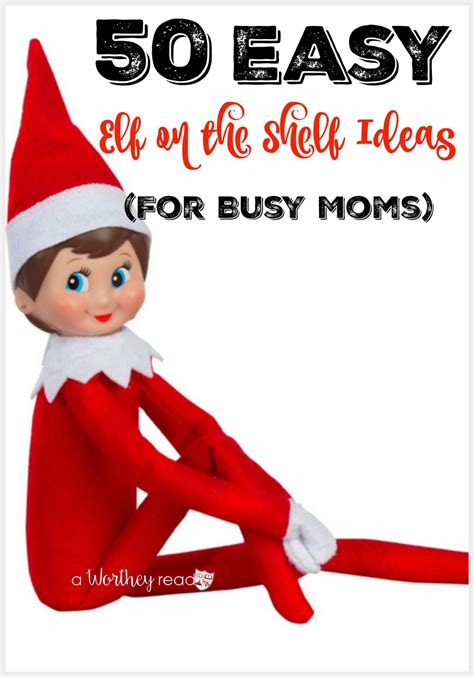 Elf on the Shelf Shenanigans: 50+ Quick and Easy Ideas for Busy Parents