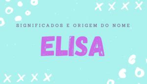 Elisa Significado do Nome: Origem, Numerologia e Personalidade