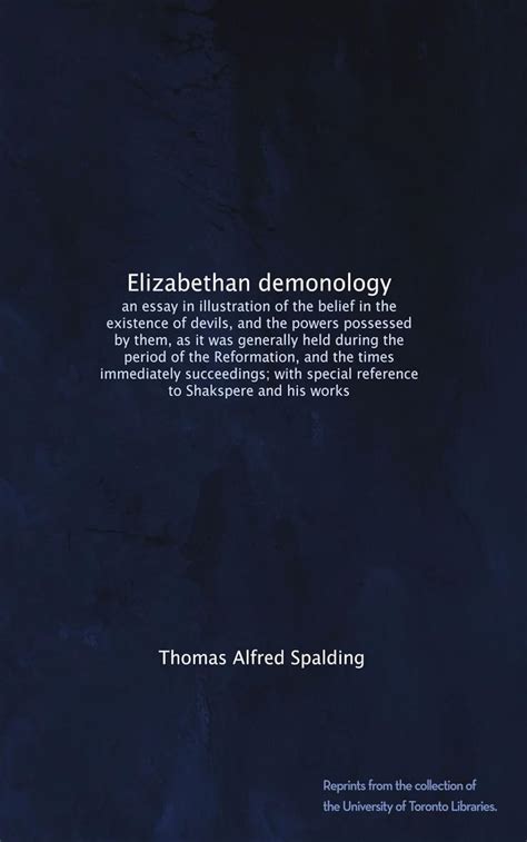 Elizabethan Demonology An Essay in Illustration of the Belief in the Existence of Devils and the Powers Possessed By Them as It Was Generally Held during Reference to Shakspere and His Works PDF