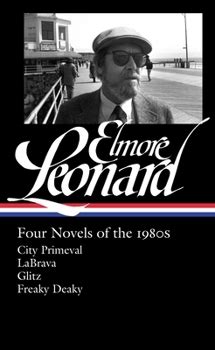 Elmore Leonard Four Novels of the 1980s LOA 267 City Primeval LaBrava Glitz Freaky Deaky Library of America Elmore Leonard Edition Kindle Editon
