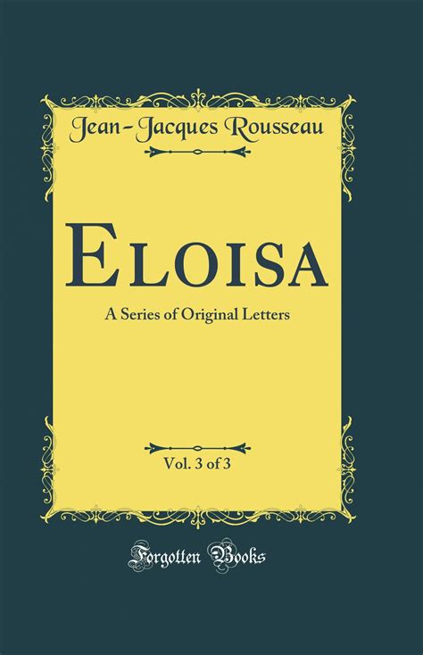 Eloisa or a series of original letters collected and published by Mr J J Rousseau Translated from the French To which are added The new edition in three volumes Volume 3 of 3 Reader