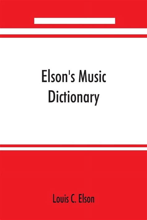 Elson's Music Dictionary; Containing The Definition And Pronunciati Reader