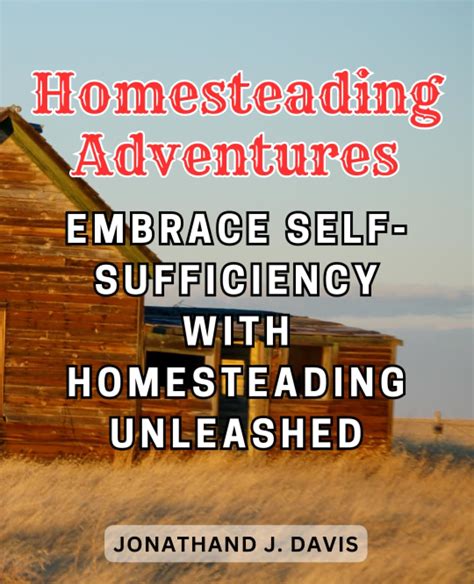 Embark on the Homesteading Adventure with Noah Brown: A Comprehensive Guide to Living Off the Land