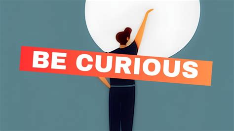 Embrace the Curiosity: