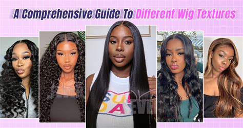 Embrace the Tapestry of Wig Textures: A Comprehensive Guide