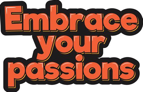 Embrace your passions: