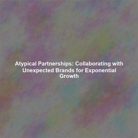 Embracing Unconventional Partnerships for Exponential Growth