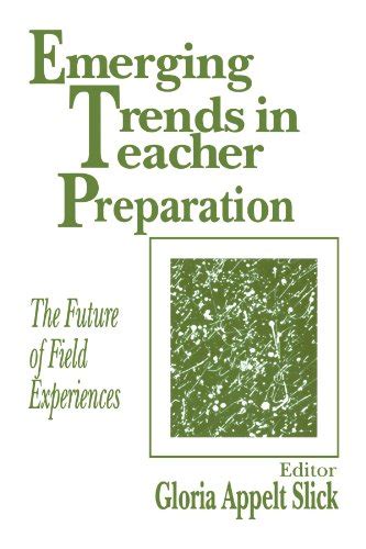 Emerging Trends in Teacher Preparation The Future of Field Experiences Reader