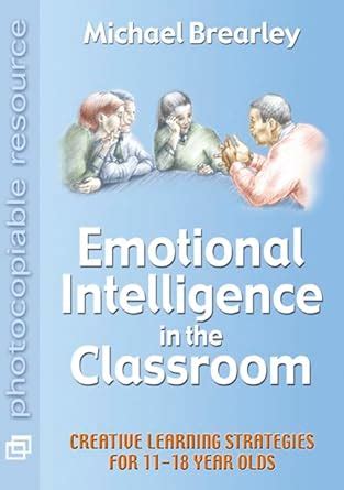 Emotional Intelligence in the Classroom Creative Learning Strategies for 11-18 Year Olds Kindle Editon