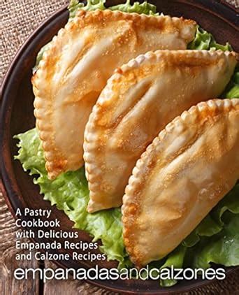 Empanadas and Calzones A Pastry Cookbook with Delicious Empanada Recipes and Calzone Recipes Reader