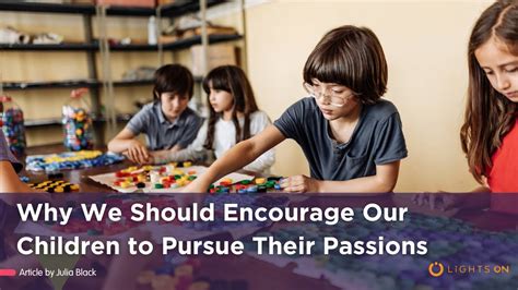 Encourage their passion: