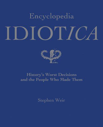 Encyclopedia.Idiotica.History.s.Worst.Decisions.and.the.People.Who.Made.Them Ebook Reader