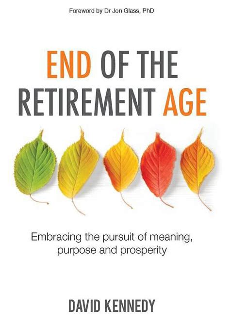 End of the Retirement Age Embracing the Pursuit of Meaning Purpose and Prosperity Doc