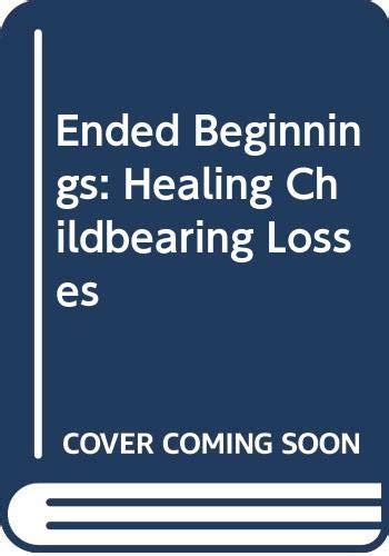 Ended Beginnings Healing Childbearing Losses Kindle Editon