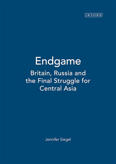 Endgame Britain Russia and the Final Struggle for Central Asia Reader
