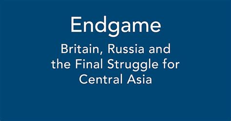 Endgame Britain Russia and the Final Struggle for Central Asia Reader