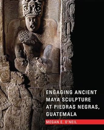 Engaging Ancient Maya Sculpture at Piedras Negras PDF