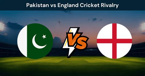 England vs. Pakistan: An In-Depth Analysis of the Rivalry