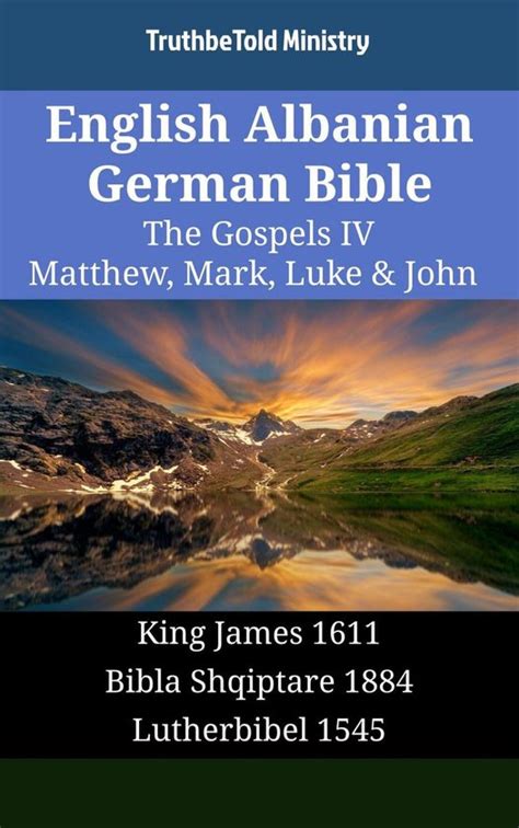 English Albanian German Bible The Gospels IV Matthew Mark Luke and John King James 1611 Bibla Shqiptare 1884 Lutherbibel 1545 Parallel Bible Halseth English Reader