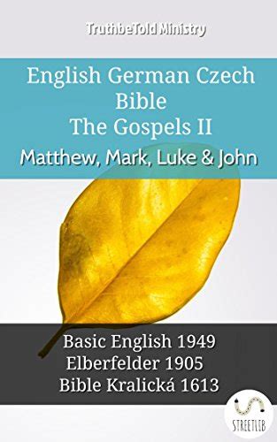 English Czech German Bible The Gospels II Matthew Mark Luke and John King James 1611 Bible Kralická 1613 Lutherbibel 1545 Parallel Bible Halseth English PDF