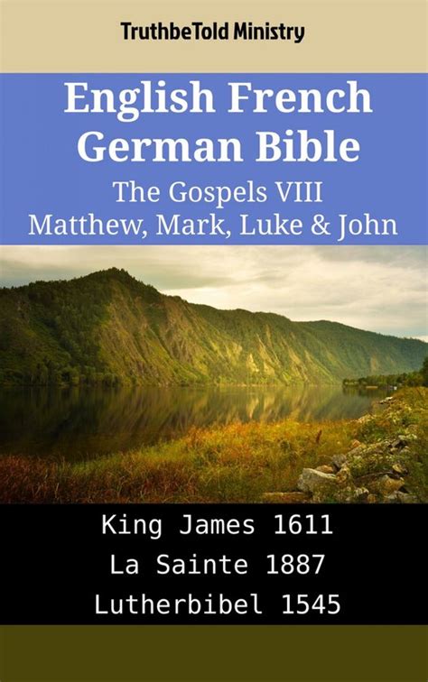 English French German Bible The Gospels VIII Matthew Mark Luke and John King James 1611 La Sainte 1887 Lutherbibel 1545 Parallel Bible Halseth English Reader