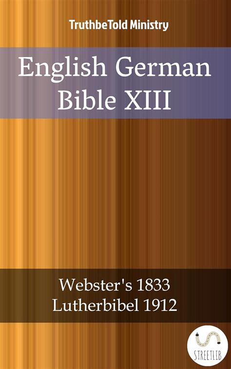 English German Bible XIII Webster´s 1833 Lutherbibel 1912 Parallel Bible Halseth Kindle Editon