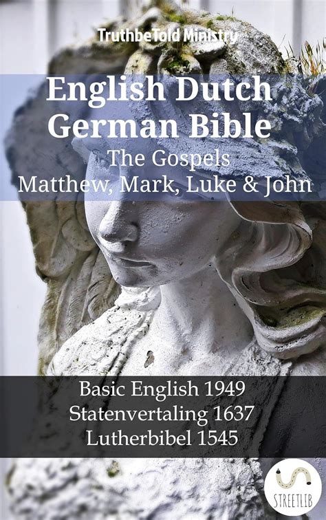 English German Dutch Bible The Gospels Matthew Mark Luke and John Basic English 1949 Lutherbibel 1912 Statenvertaling 1637 Parallel Bible Halseth English Reader