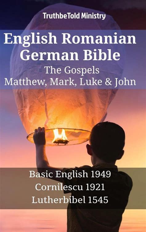 English Romanian German Bible The Gospels Matthew Mark Luke and John Basic English 1949 Cornilescu 1921 Lutherbibel 1545 Parallel Bible Halseth English Epub
