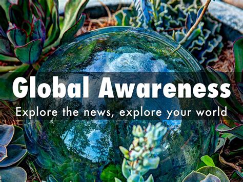 Enhanced Global Awareness and Understanding