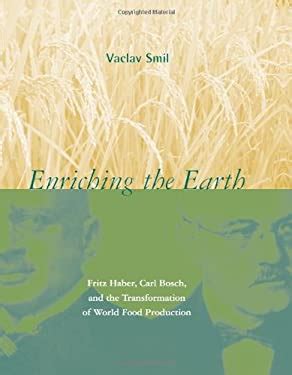 Enriching the Earth Fritz Haber Carl Bosch and the Transformation of World Food Production MIT Press Reader