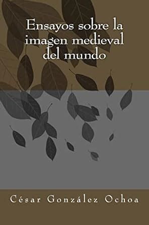 Ensayos sobre la imagen medieval del mundo Spanish Edition Reader