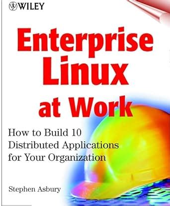 Enterprise Linux at Work How to Build 10 Distributed Applications for Your Organization Doc