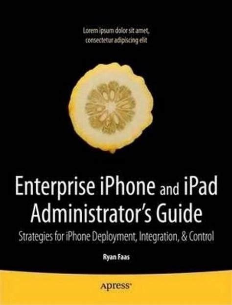 Enterprise iPhone and iPad Administrator's Guide Strategies for Reader