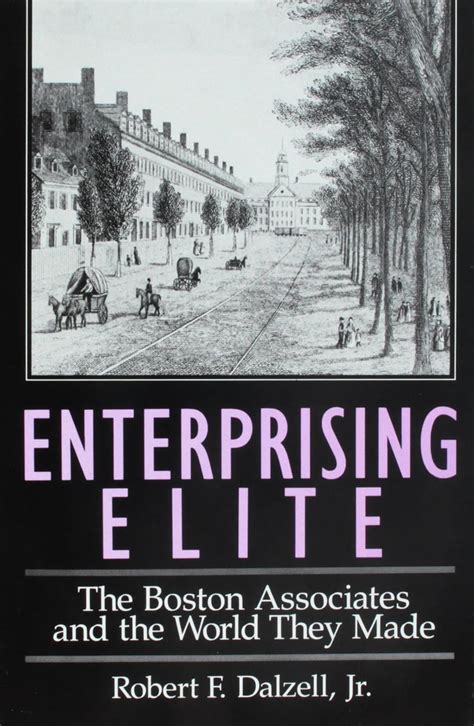 Enterprising Elite The Boston Associates and the World They Made Reader