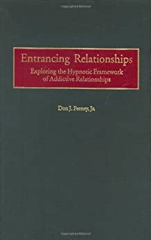 Entrancing Relationships Exploring the Hypnotic Framework of Addictive Relationships 1st Edition Doc