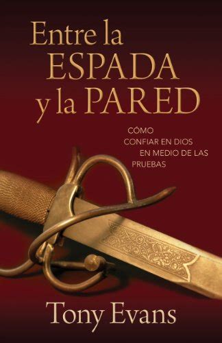 Entre la espada y la pared Como confiar en Dios en medio de las pruebas Spanish Edition Doc