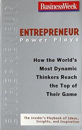 Entrepreneur Power Plays How the World's Most Dynamic Thinkers Reach the To Reader