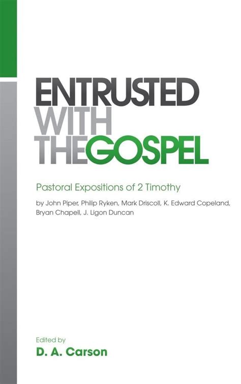 Entrusted with the Gospel Pastoral Expositions of 2 Timothy by John Piper Philip Ryken Mark Driscoll K Edward Copeland Bryan Chapell J Ligon Duncan Kindle Editon